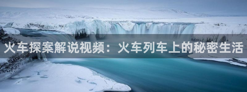 神马电影午夜不卡：火车探案解说视频：火车列车上的秘密生活