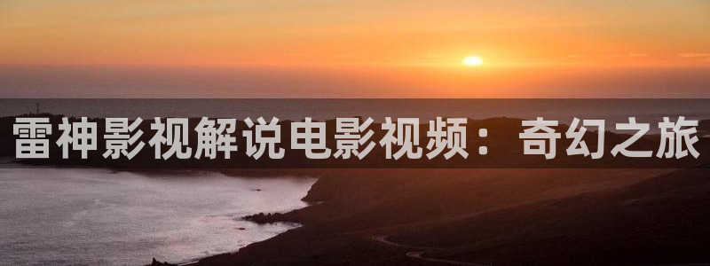 免费观看神马影院：雷神影视解说电影视频：奇幻之旅