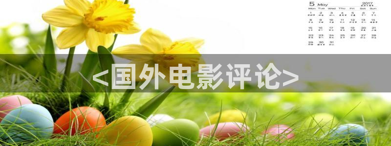 神马最新限制级电影：<国外电影评论>
