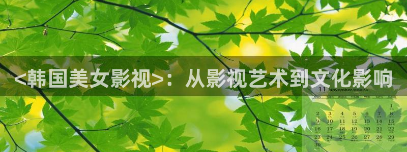 午夜神马电影院在线观看：<韩国美女影视>：从影视艺术到文化影响
